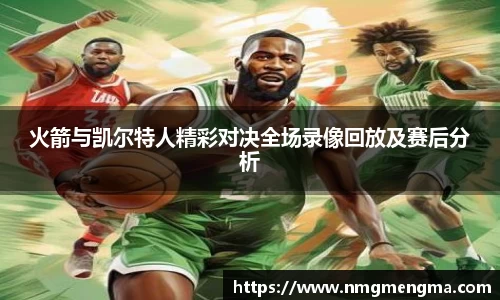 火箭与凯尔特人精彩对决全场录像回放及赛后分析