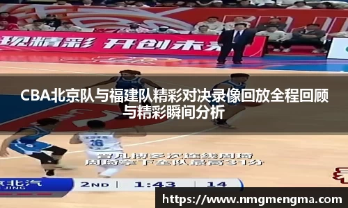 CBA北京队与福建队精彩对决录像回放全程回顾与精彩瞬间分析